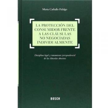 La protección del consumidor frente a las cláusulas no negociadas individualmente: disciplina legal y tratamiento jurisprudencial de las (Tapa dura).