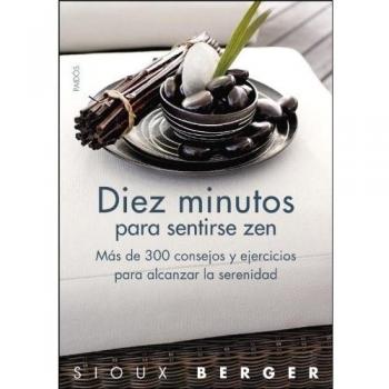 Diez minutos para sentirse zen : más de 300 consejos y ejercicios para alcanzar 