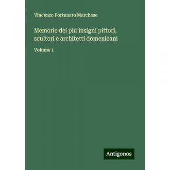 Memorie dei più insigni pittori, scultori e architetti domenicani: Volume 1