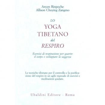 Lo yoga tibetano del respiro. Esercizi di respirazione per guarire il corpo e sviluppare la saggezza