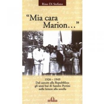 Mia cara Marion... 1926-1949. Dal carcere alla Repubblica. Gli anni bui di Sandro Pertini nelle lettere alla sorella