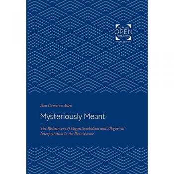 Mysteriously Meant: The Rediscovery of Pagan Symbolism and Allegorical Interpretation in the Renaissance