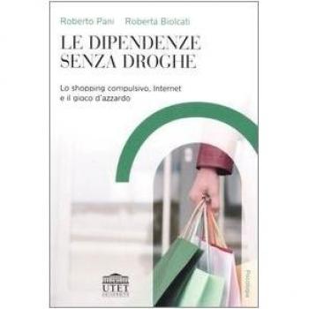 Le dipendenze senza droghe. Lo shopping compulsivo, Internet e il gioco d'azzardo