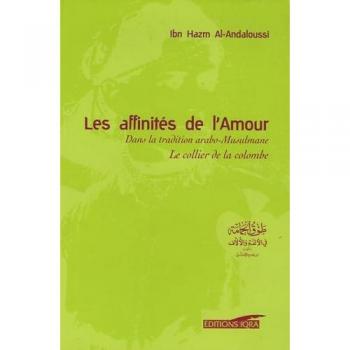 Les affinités de l'Amour : Dans la tradition arabo-Musulmane Tawq al-Hamâma Le collier de la colombe