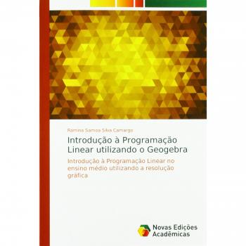 Introdução à Programação Linear utilizando o Geogebra: Introdução à Programação Linear no ensino médio utilizando a resolução gráfica