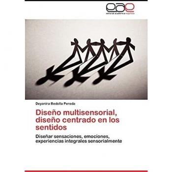 Diseño multisensorial, diseño centrado en los sentidos: Diseñar sensaciones, emociones, experiencias integrales sensorialmente