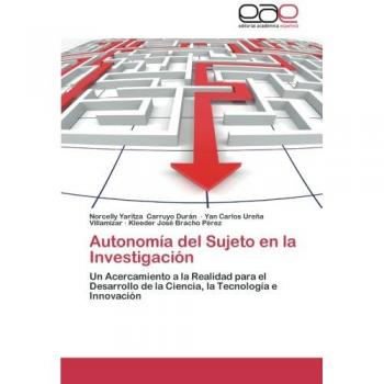 Autonomía del Sujeto en la Investigación: Un Acercamiento a la Realidad para el Desarrollo de la Ciencia, la Tecnología e Innovación