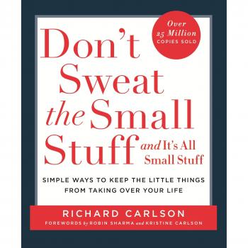 Don’t Sweat the Small Stuff: Simple ways to Keep the Little Things from Overtaking Your Life
