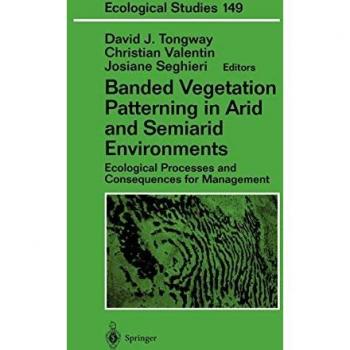 Banded Vegetation Patterning in Arid and Semiarid Environments: Ecological Processes and Consequences for Management (Ecological Studies, 149, Band 149)