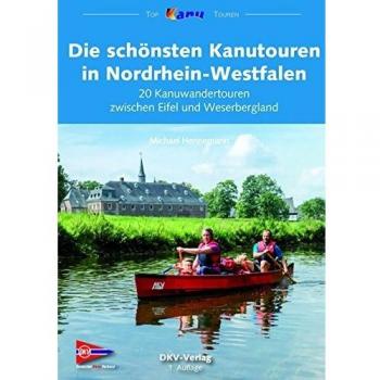 Die schönsten Kanutouren in Nordrhein-Westfalen: 20 Kanuwandertouren zwischen Eifel und Weserbergland