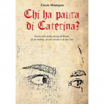 Chi ha paura di Caterina? Storia vera della strega di Broni, di un mulino, di una strada e di due fate