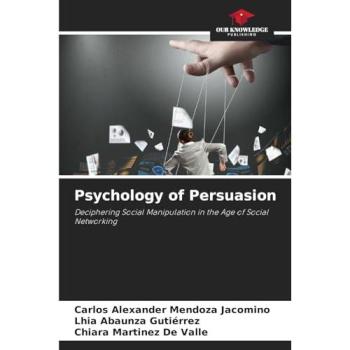 Mendoza Jacomino:Psychology of Persuasi, Sachbücher von Carlos Alexander Mendoza Jacomino, Chiara Martinez De Valle, Lhia Abaunza Gutiérrez