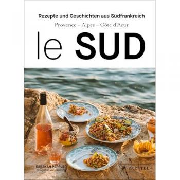 Le Sud. Geschichten und Rezepte aus Südfrankreich