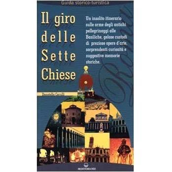 Il giro delle sette chiese. Un insolito itinerario sulle orme degli antichi pellegrini alle basiliche, gelose custodi di preziose opere d'arte...