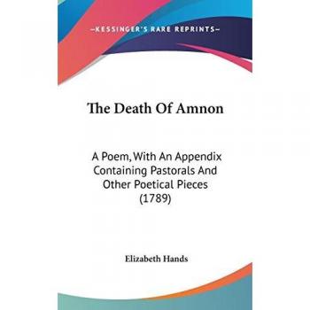 The Death Of Amnon: A Poem, With An Appendix Containing Pastorals And Other Poetical Pieces (1789)