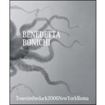 Benedetta Bonichi. To see in the dark 2006 New York Roma. Ediz. multilingue