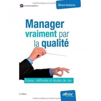 Manager vraiment par la qualité : enjeux, méthodes et études de cas