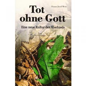 Tot ohne Gott: Eine neue Kultur des Abschieds