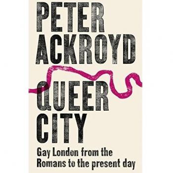 Queer City: Gay London from the Romans to the Present Day by Peter Ackroyd...