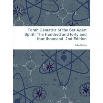 Torah Gematria of the Set Apart Spirit: The Hundred and forty and four thousand 2nd Edition