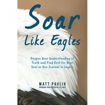 Soar Like Eagles: Deepen Your Understanding of Truth and Find Rest for Your Soul as You Journal in Layers