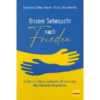 Unsere Sehnsucht nach Frieden: Glaube und Einheit inmitten des Ukraine-Kriegs