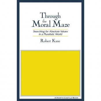 Through the Moral Maze: Searching for Absolute Values in a Pluralistic World