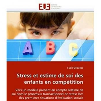 Stress et estime de soi des enfants en compétition: Vers un modèle prenant en compte l'estime de soi dans le processus transactionnel de stress lors ... d'évaluation sociale