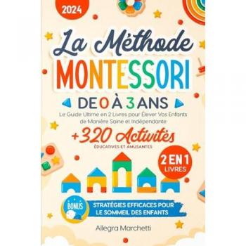 Le Méthode Montessori de 0 à 3 Ans: Le Guide Ultime en 2 Livres pour Élever Vos Enfantsde Manière Saine et Indépendante | 320+ Activités Éducatives et Amusantes | À la Maison et en Plein Air!