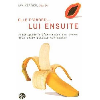 Lui ensuite : Petit guide à l'intention des femmes pour faire plaisir aux hommes