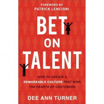 Bet on Talent How to Create a Remarkable Culture That Wins the Hearts of Customers by Patrick Lencioni