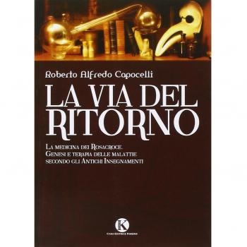 La via del ritorno. La medicina dei Rosacroce. Genesi e terapia delle malattie secondo gli antichi insegnamenti