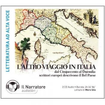 L' altro viaggio in Italia. Dal Cinquecento al Duemila: scrittori europei descrivono il bel paese. Audiolibro. 2 CD Audio