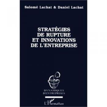 Strategies de rupture et innovations de l'entreprise