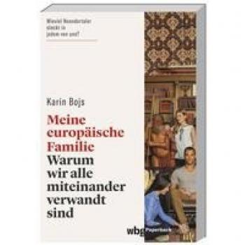Bojs Meine Europäische Familie. Warum Wir Alle Miteinander Verwandt Sind. Wieviel Neandertaler Steckt In Uns? Was Uns Anthropologie, Archäologie Und Genetik Über Die Menschheitsgeschichte Erzählen