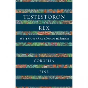 Testosteron rex : myten om våra könade hjärnor