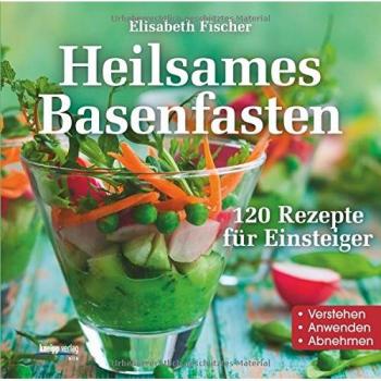 Elisabeth Fischer Heilsames Basenfasten: 120 Rezepte Für Einsteiger Verstehen