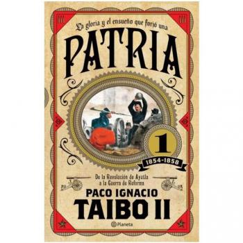 Taibo II, Paco Ignacio La Gloria Y El Ensueño Que Forjo Una Patria / Homeland: 1854-1858 De La Revolución De Ayutla A La Guerra De Reforma: De La Revolucion De Ayutla A La Guerra De Reforma