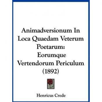 Animadversionum in Loca Quaedam Veterum Poetarum: Eorumque Vertendorum Periculum (1892)