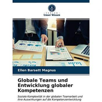 Globale Teams und Entwicklung globaler Kompetenzen: Soziale Komplexität in der globalen Teamarbeit und ihre Auswirkungen auf die Kompetenzentwicklung