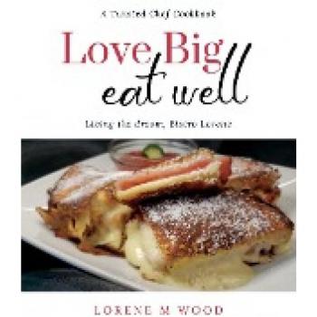 Bistro Lorene: Love Big Eat Well Cookbook