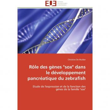 Rôle des gènes sox dans le développement pancréatique du zebrafish: Etude de l'expression et de la fonction des gènes de la famille sox (Omn.Univ.Europ.)