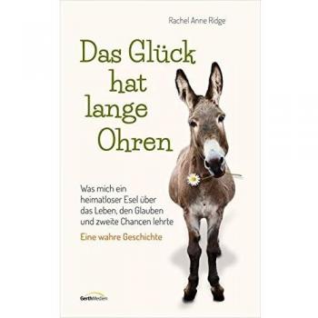 Ridge, Rachel Ann Das Glück Hat Lange Ohren: Was Mich Ein Heimatloser Esel Über Das Leben, Den Glauben Und Zweite Chancen Lehrte. Eine Wahre Geschichte.