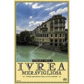 Ivrea meravigliosa. Storie quotidiane della città canavese