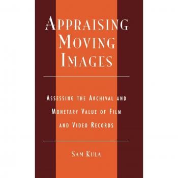 Appraising Moving Images: Assessing the Archival and Monetary Value of Film and Video Records