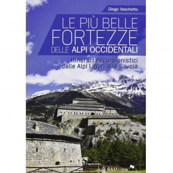 Le più belle fortezze delle Alpi Occidentali. Escursioni dalle Alpi Liguri alla Savoia
