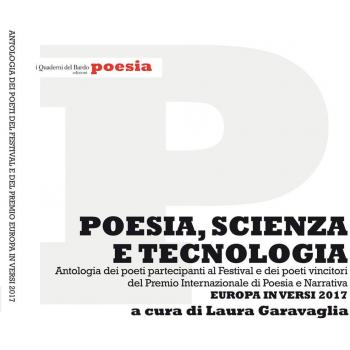 Poesia, scienza e tecnologia. Antologia dei poeti partecipanti al Festival e dei poeti vincitori del Premio Internazionale di Poesia e Narrativa Europa in versi 2017