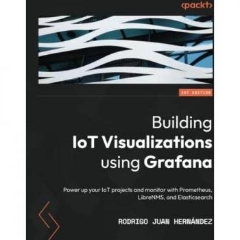 Building IoT Visualizations using Grafana: Power up your IoT projects and monitor with Prometheus, LibreNMS, and Elasticsearch
