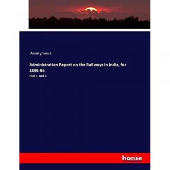 Administration Report on the Railways in India, for 1895-96: Part I. and II.