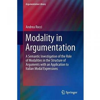 Modality in Argumentation: A Semantic Investigation of the Role of Modalities in the Structure of Arguments with an Application to Italian Modal Expressions